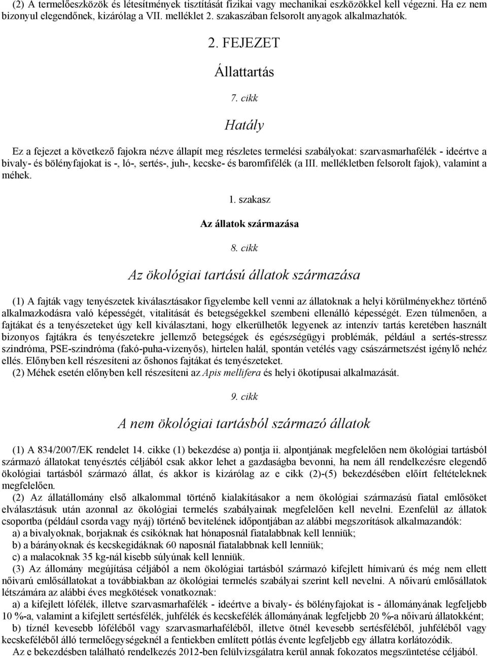 cikk Hatály Ez a fejezet a következő fajokra nézve állapít meg részletes termelési szabályokat: szarvasmarhafélék - ideértve a bivaly- és bölényfajokat is -, ló-, sertés-, juh-, kecske- és