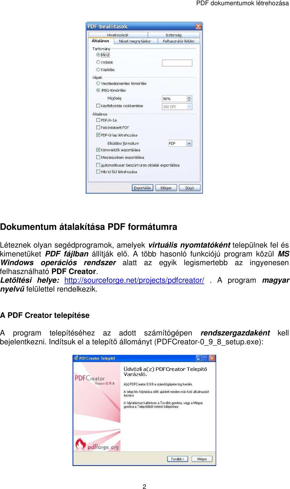 A több hasonló funkciójú program közül MS Windows operációs rendszer alatt az egyik legismertebb az ingyenesen felhasználható PDF Creator.