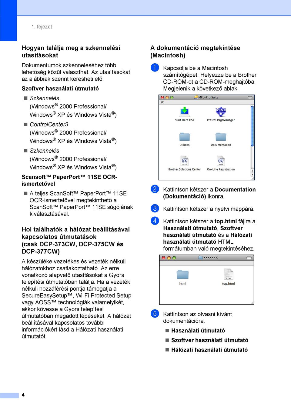 XP és Windows Vista ) Szkennelés (Windows 2000 Professional/ Windows XP és Windows Vista ) Scansoft PaperPort 11SE OCRismertetővel A teljes ScanSoft PaperPort 11SE OCR-ismertetővel megtekinthető a