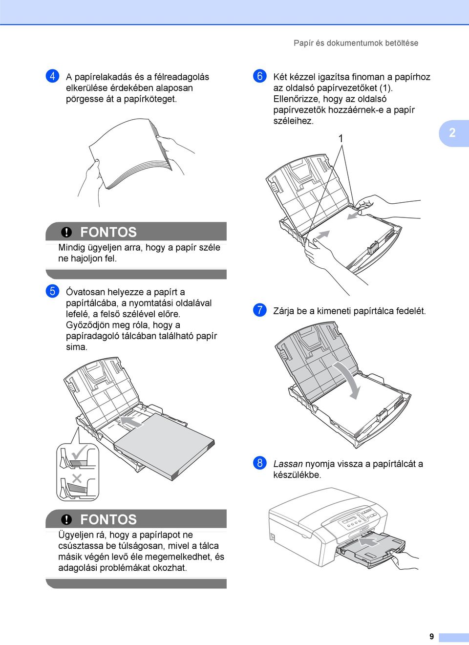 1 2 FONTOS Mindig ügyeljen arra, hogy a papír széle ne hajoljon fel. e Óvatosan helyezze a papírt a papírtálcába, a nyomtatási oldalával lefelé, a felső szélével előre.