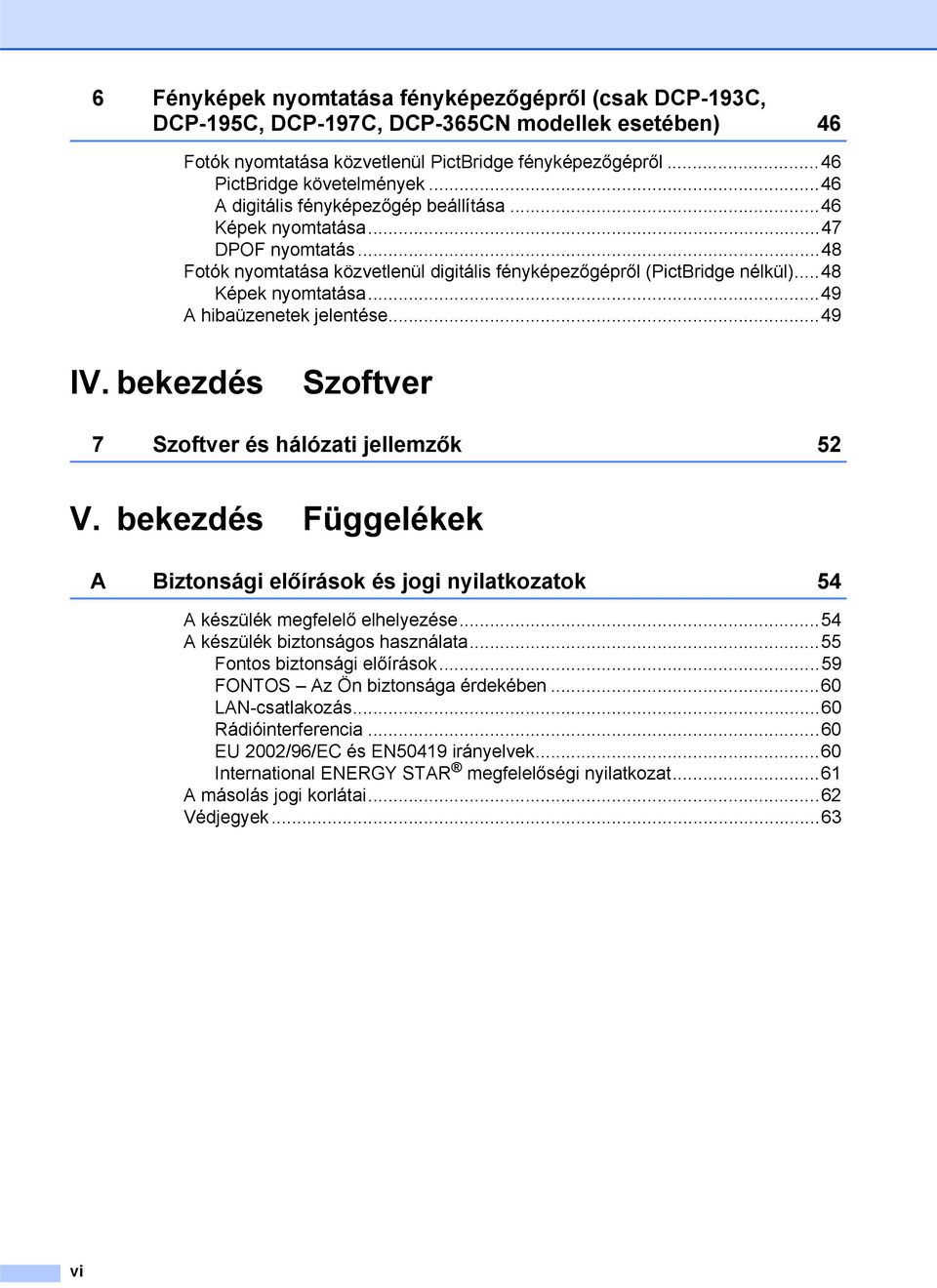 ..49 A hibaüzenetek jelentése...49 IV. bekezdés Szoftver 7 Szoftver és hálózati jellemzők 52 V. bekezdés Függelékek A Biztonsági előírások és jogi nyilatkozatok 54 A készülék megfelelő elhelyezése.