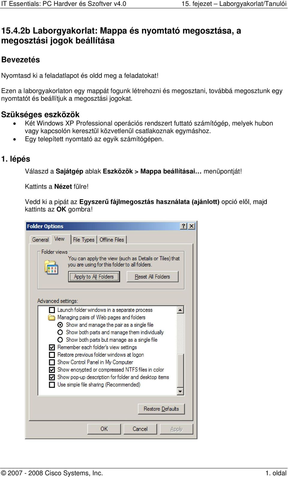 Szükséges eszközök Két Windows XP Professional operációs rendszert futtató számítógép, melyek hubon vagy kapcsolón keresztül közvetlenül csatlakoznak egymáshoz.