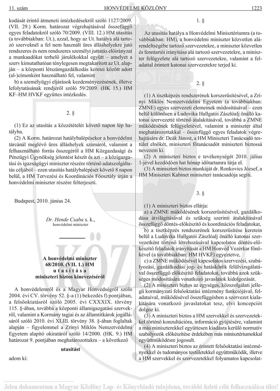 hatálya alá tartozó szerveknél a fel nem használt üres álláshelyekre jutó rendszeres és nem rendszeres személyi juttatás elõirányzat a munkaadókat terhelõ járulékokkal együtt amelyet a szerv