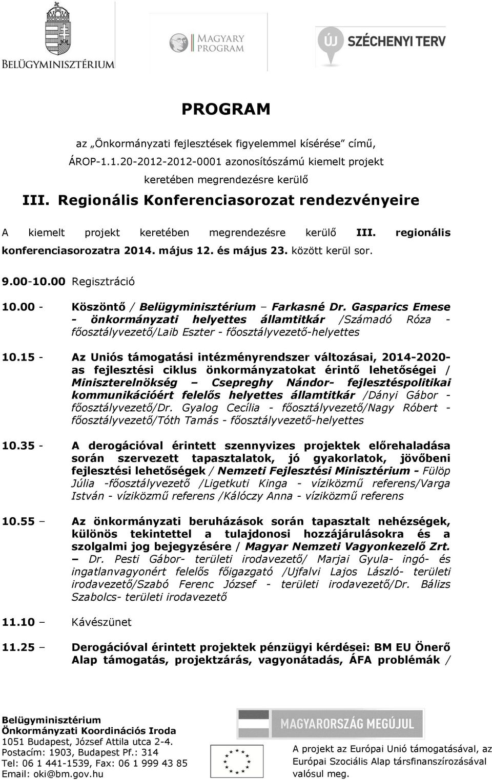 00 Regisztráció 10.00 - Köszöntő / Farkasné Dr. Gasparics Emese - önkormányzati helyettes államtitkár /Számadó Róza - főosztályvezető/laib Eszter - főosztályvezető-helyettes 10.