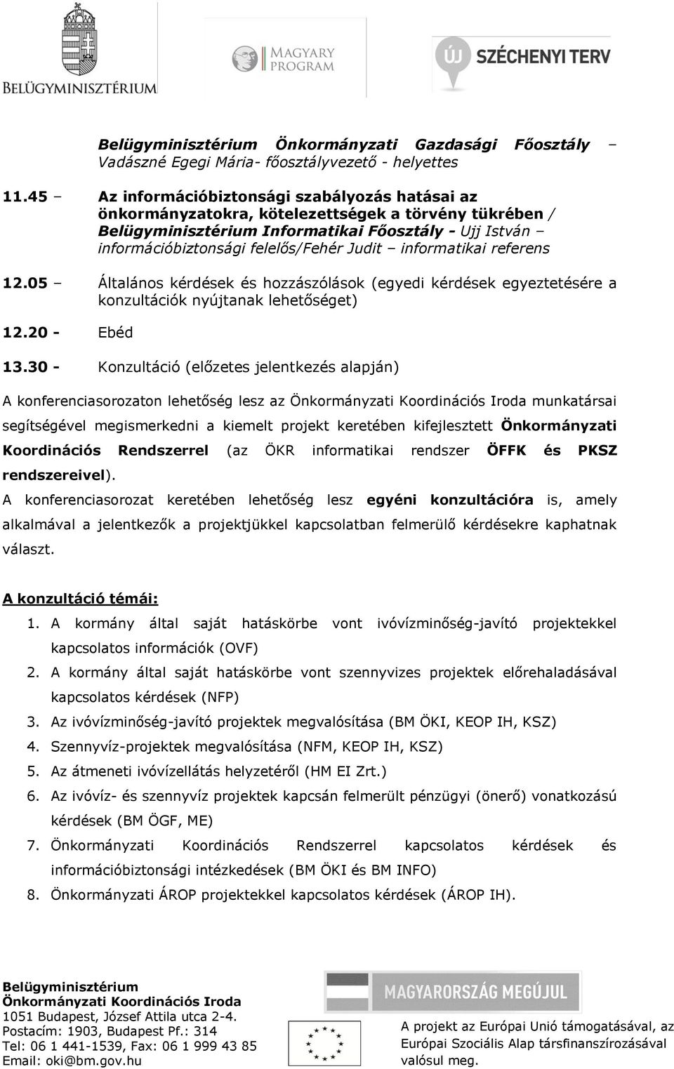 referens 12.05 Általános kérdések és hozzászólások (egyedi kérdések egyeztetésére a konzultációk nyújtanak lehetőséget) 12.20 - Ebéd 13.