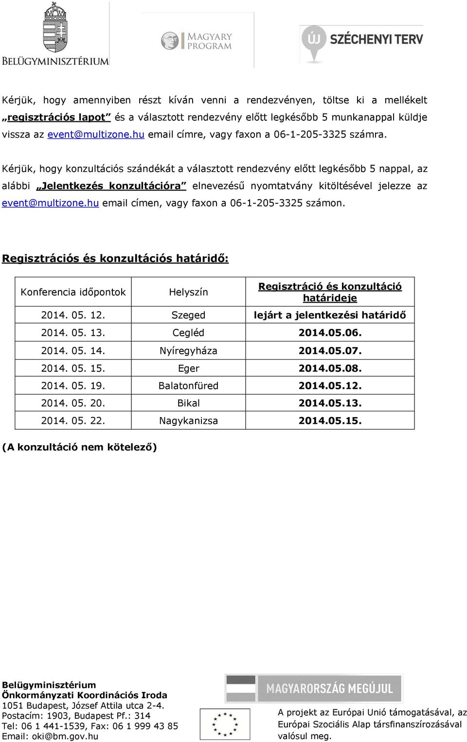 Kérjük, hogy konzultációs szándékát a választott rendezvény előtt legkésőbb 5 nappal, az alábbi Jelentkezés konzultációra elnevezésű nyomtatvány kitöltésével jelezze az event@multizone.