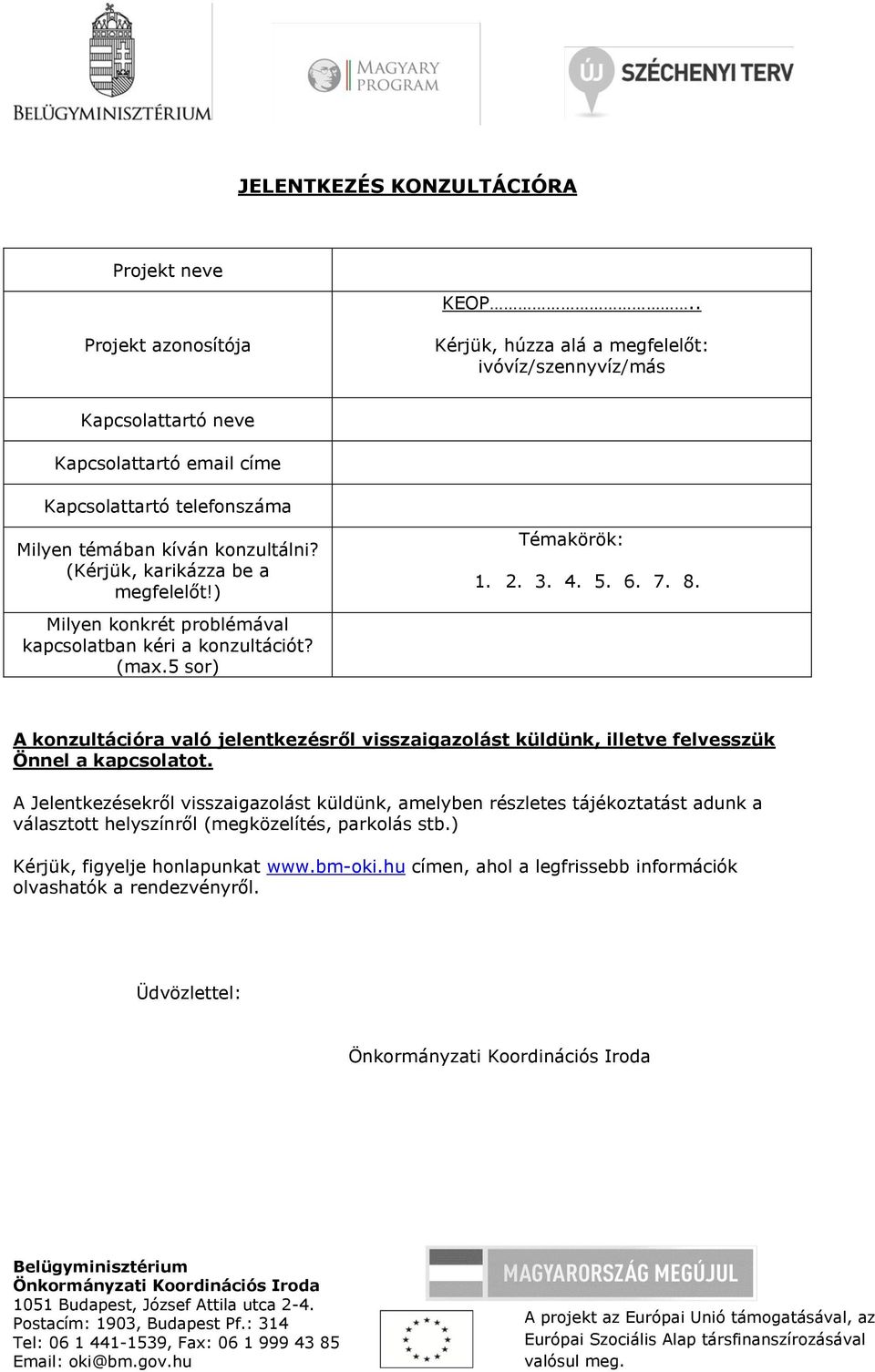 (Kérjük, karikázza be a megfelelőt!) Témakörök: 1. 2. 3. 4. 5. 6. 7. 8. Milyen konkrét problémával kapcsolatban kéri a konzultációt? (max.