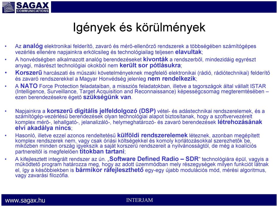 követelményeknek megfelelő elektronikai (rádió, rádiótechnikai) felderítő és zavaró rendszerekkel a Magyar Honvédség jelenleg nem rendelkezik; A NATO Force Protection feladataiban, a missziós