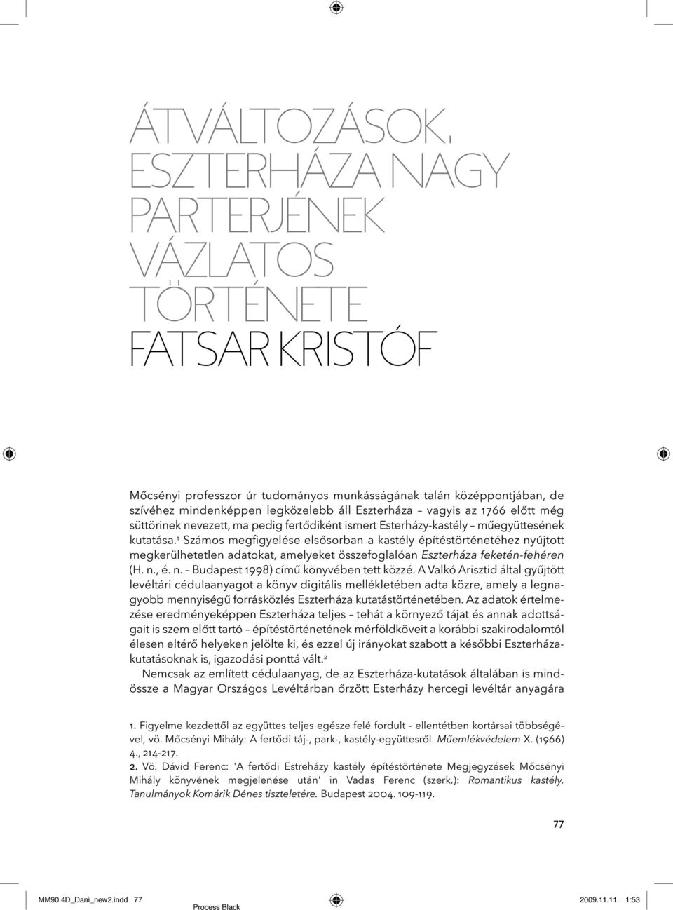előtt még süttörinek nevezett, ma pedig fertődiként ismert Esterházy-kastély műegyüttesének kutatása.