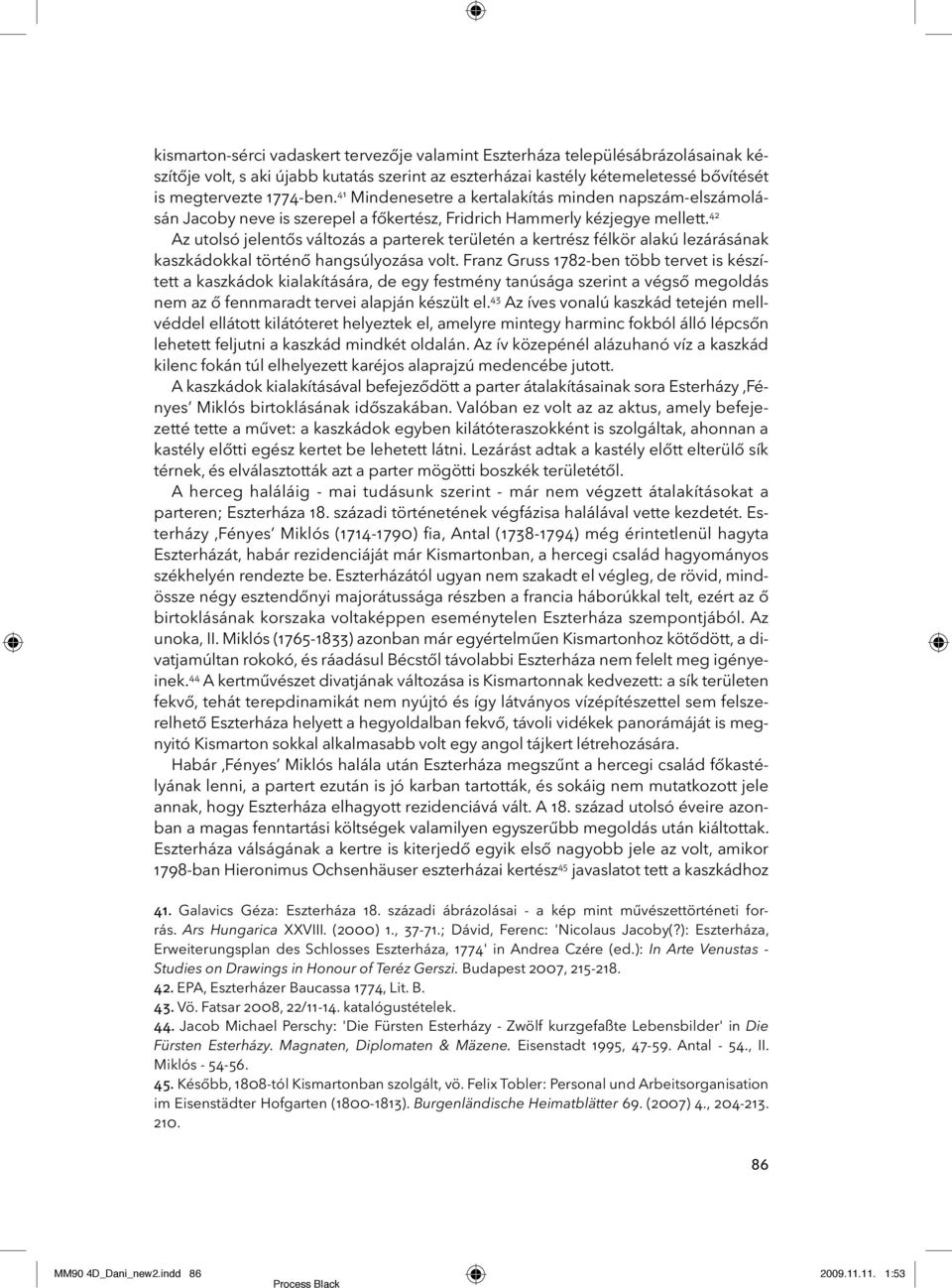 42 Az utolsó jelentős változás a parterek területén a kertrész félkör alakú lezárásának kaszkádokkal történő hangsúlyozása volt.