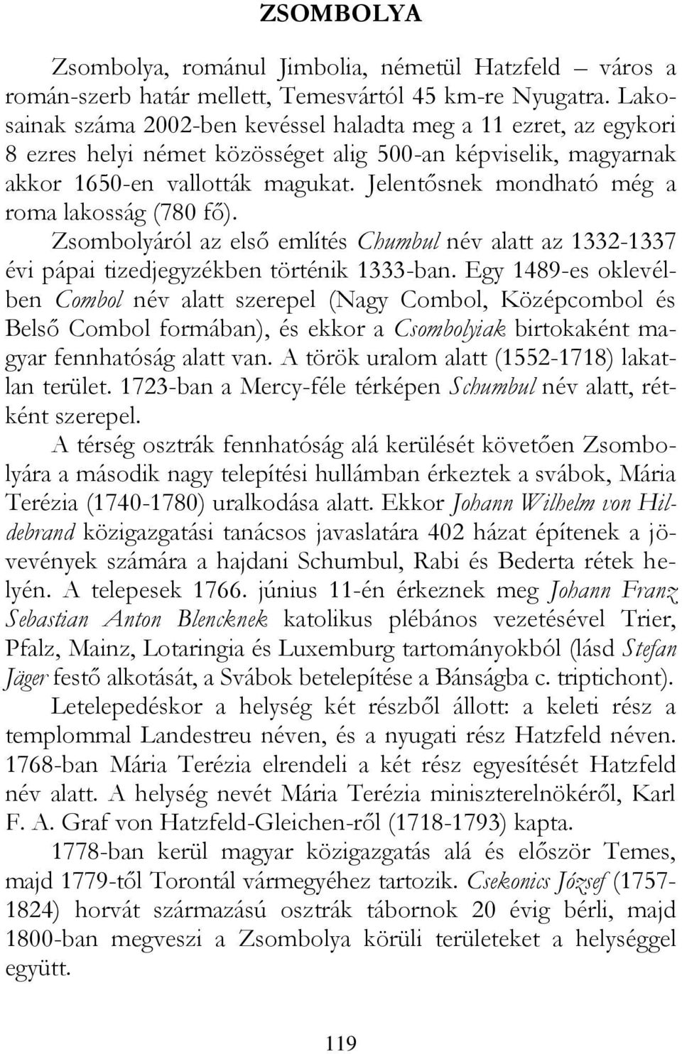 Jelentősnek mondható még a roma lakosság (780 fő). Zsombolyáról az első említés Chumbul név alatt az 1332-1337 évi pápai tizedjegyzékben történik 1333-ban.