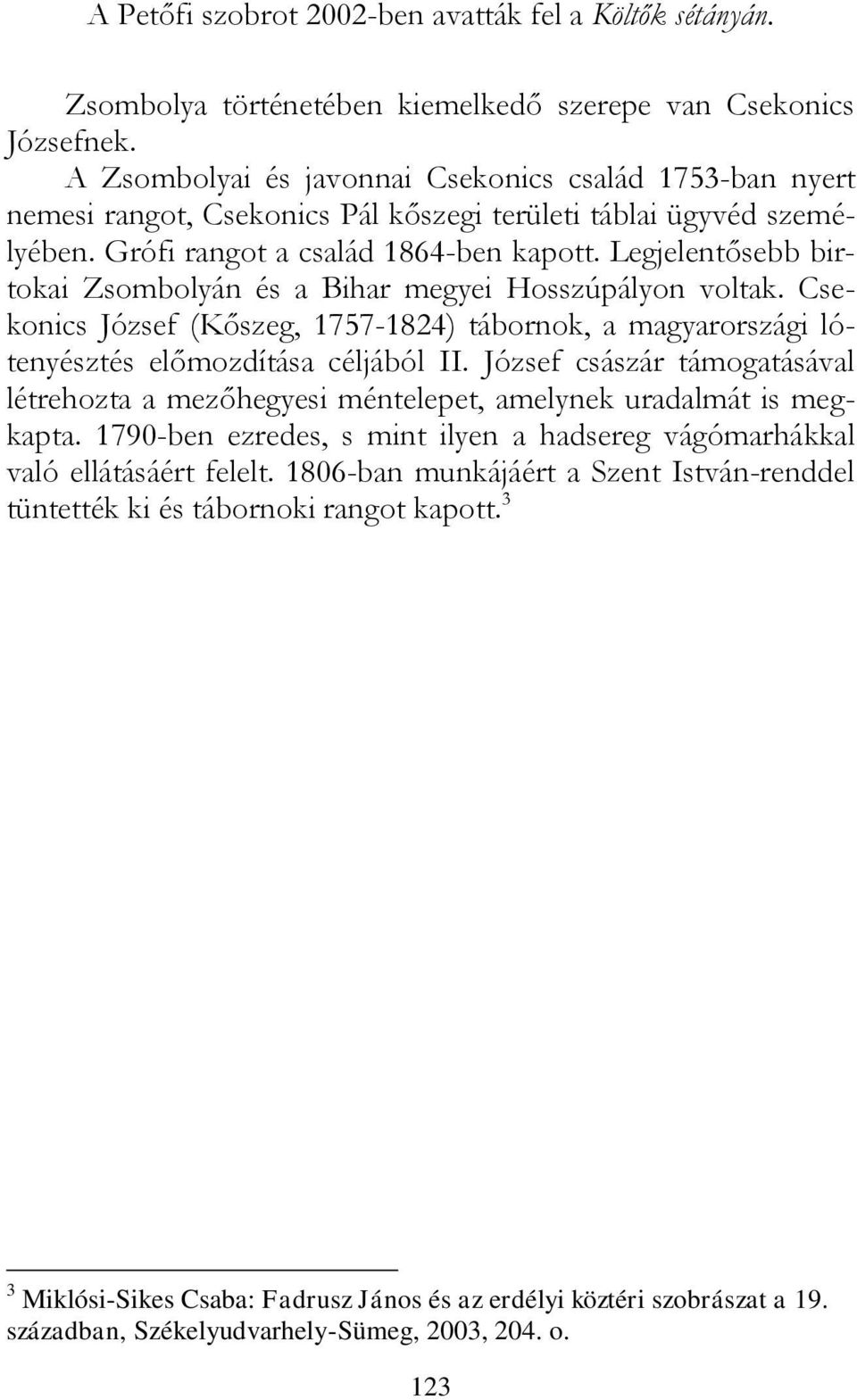 Legjelentősebb birtokai Zsombolyán és a Bihar megyei Hosszúpályon voltak. Csekonics József (Kőszeg, 1757-1824) tábornok, a magyarországi lótenyésztés előmozdítása céljából II.