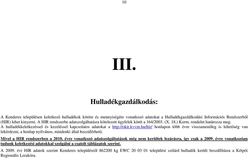 hu/hir/ honlapon több évre visszamenıleg is lehetıség van lekérdezni, a honlap nyilvános, mindenki által hozzáférhetı. Mivel a HIR rendszerben a 2010.