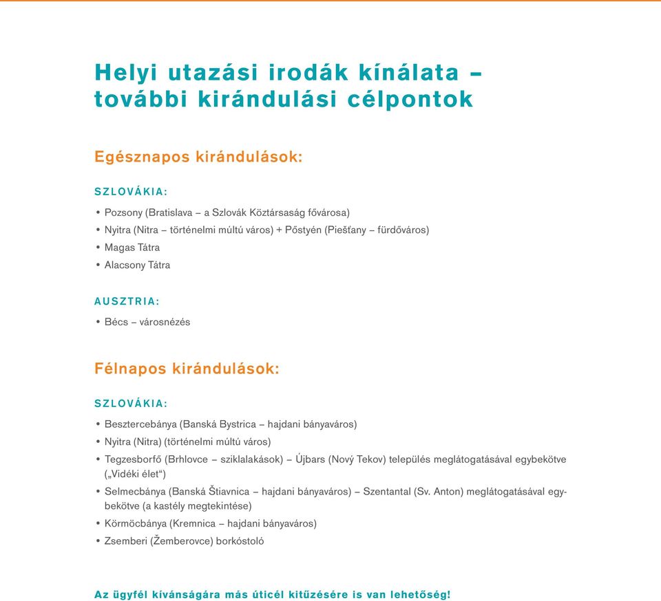(történelmi múltú város) Tegzesborfő (Brhlovce sziklalakások) Újbars (Nový Tekov) település meglátogatásával egybekötve ( Vidéki élet ) Selmecbánya (Banská Štiavnica hajdani bányaváros)