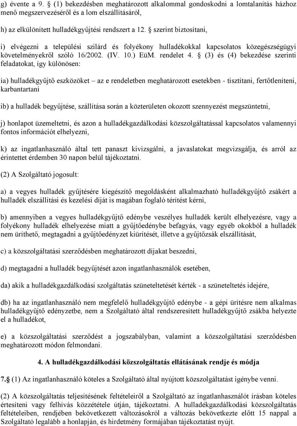 (3) és (4) bekezdése szerinti feladatokat, így különösen: ia) hulladékgyűjtő eszközöket az e rendeletben meghatározott esetekben - tisztítani, fertőtleníteni, karbantartani ib) a hulladék begyűjtése,