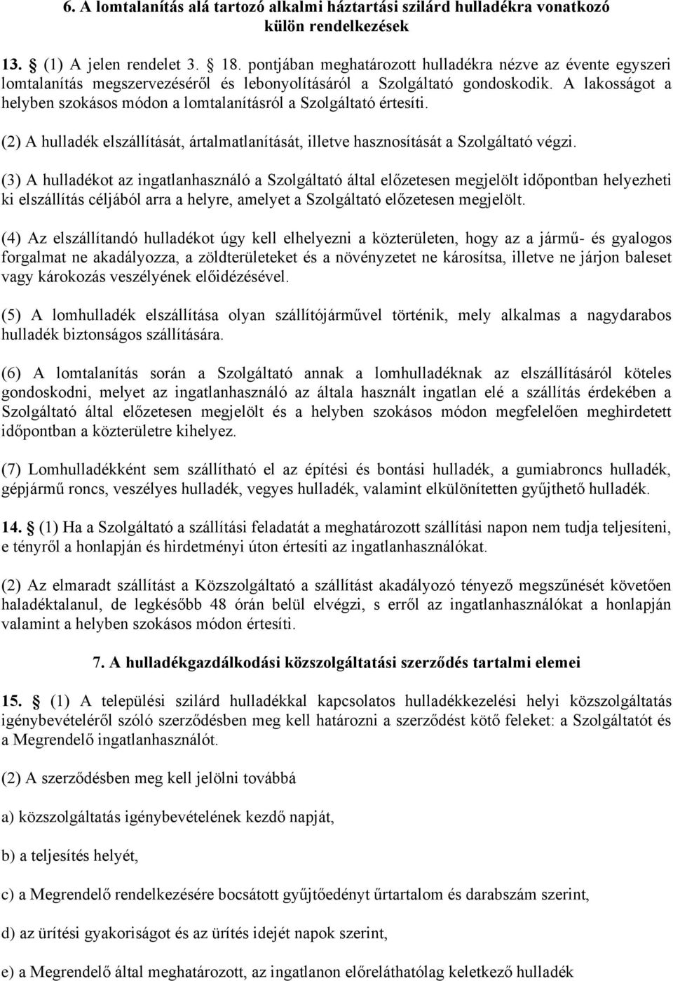 A lakosságot a helyben szokásos módon a lomtalanításról a Szolgáltató értesíti. (2) A hulladék elszállítását, ártalmatlanítását, illetve hasznosítását a Szolgáltató végzi.