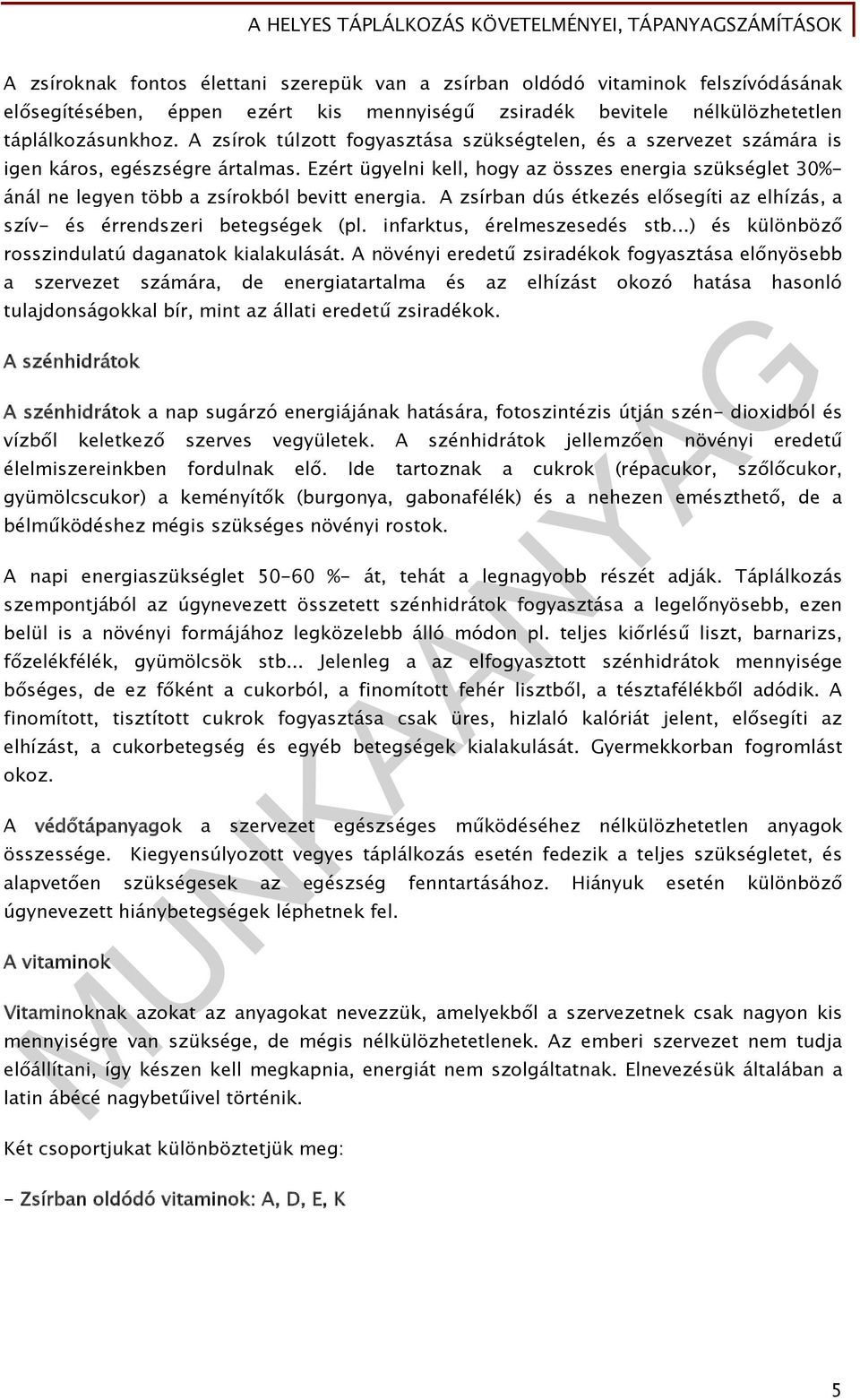 Ezért ügyelni kell, hogy az összes energia szükséglet 30%- ánál ne legyen több a zsírokból bevitt energia. A zsírban dús étkezés elősegíti az elhízás, a szív- és érrendszeri betegségek (pl.