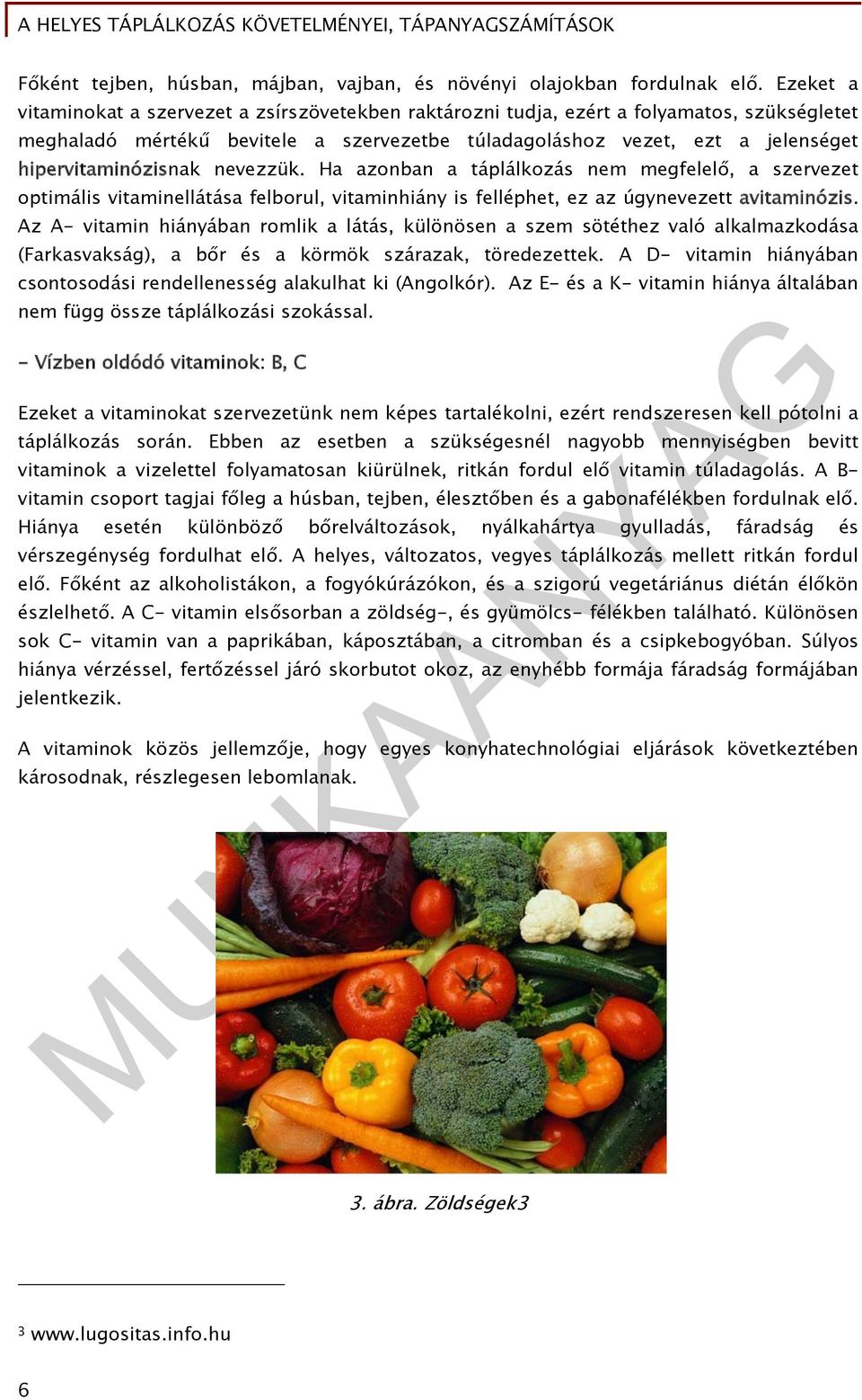 hipervitaminózisnak nevezzük. Ha azonban a táplálkozás nem megfelelő, a szervezet optimális vitaminellátása felborul, vitaminhiány is felléphet, ez az úgynevezett avitaminózis.