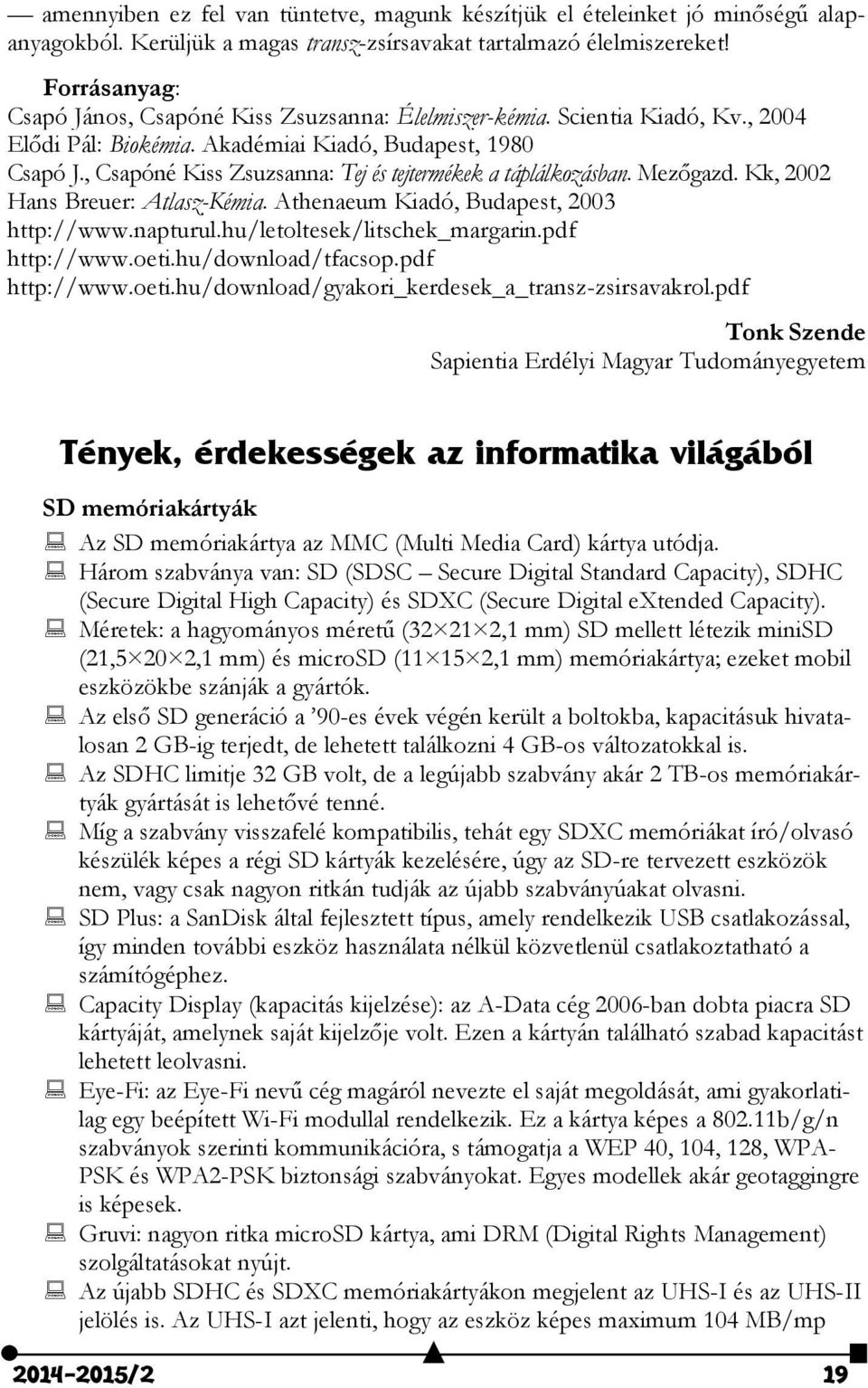 , Csapóné Kiss Zsuzsanna: Tej és tejtermékek a táplálkozásban. Mezőgazd. Kk, 2002 Hans Breuer: Atlasz-Kémia. Athenaeum Kiadó, Budapest, 2003 http://www.napturul.hu/letoltesek/litschek_margarin.