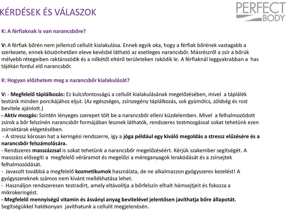 Másrészről a zsír a bőrük mélyebb rétegeiben raktározódik és a nőkétől eltérő területeken rakódik le. A férfiaknál leggyakrabban a has tájékán fordul elő narancsbőr.