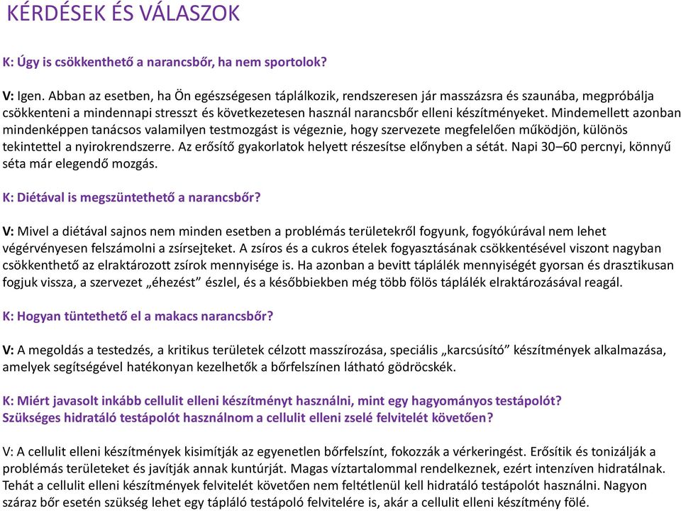 Mindemellett azonban mindenképpen tanácsos valamilyen testmozgást is végeznie, hogy szervezete megfelelően működjön, különös tekintettel a nyirokrendszerre.