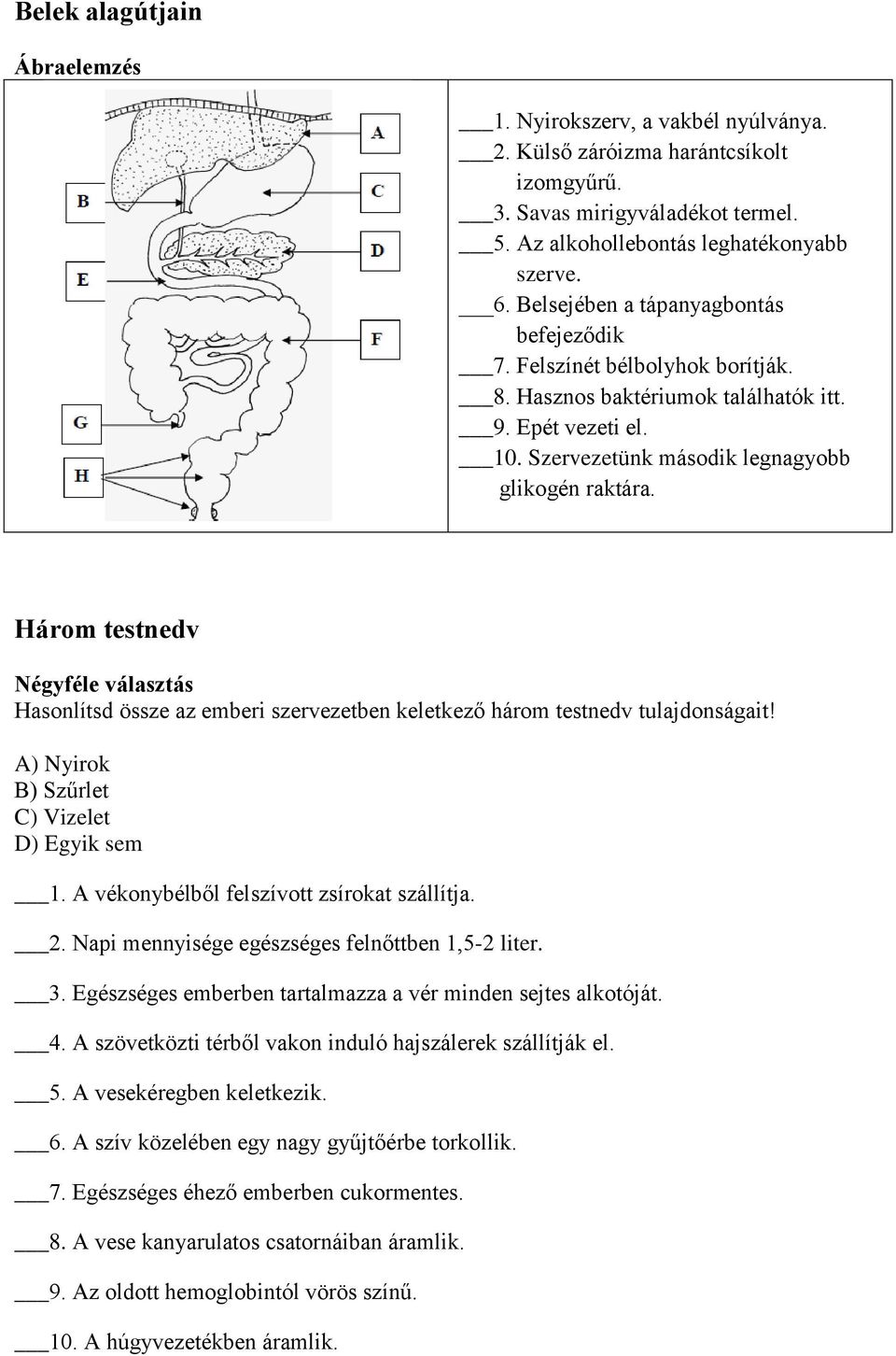 Három testnedv Négyféle választás Hasonlítsd össze az emberi szervezetben keletkező három testnedv tulajdonságait! A) Nyirok B) Szűrlet C) Vizelet D) Egyik sem 1.