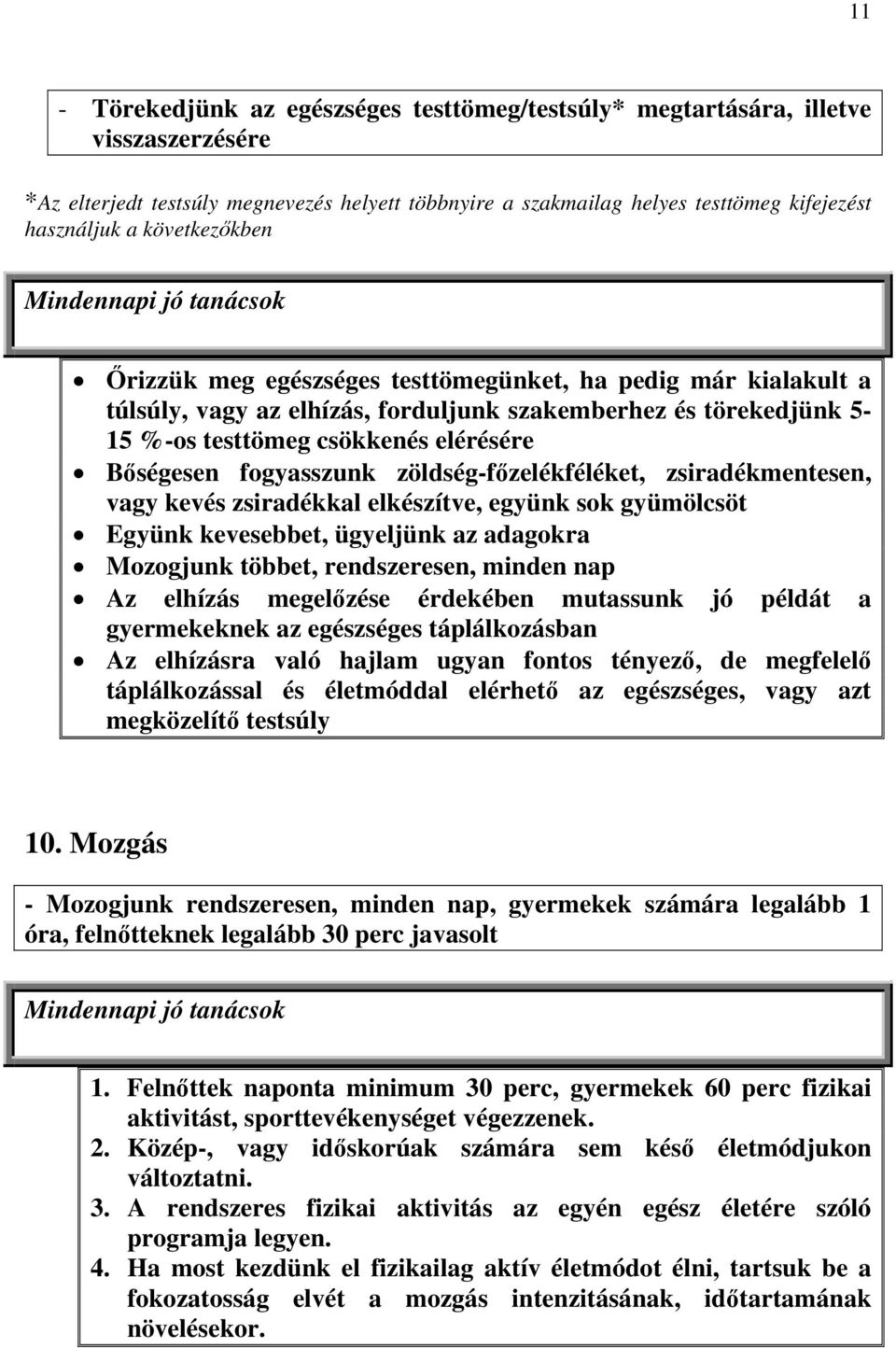 fogyasszunk zöldség-főzelékféléket, zsiradékmentesen, vagy kevés zsiradékkal elkészítve, együnk sok gyümölcsöt Együnk kevesebbet, ügyeljünk az adagokra Mozogjunk többet, rendszeresen, minden nap Az