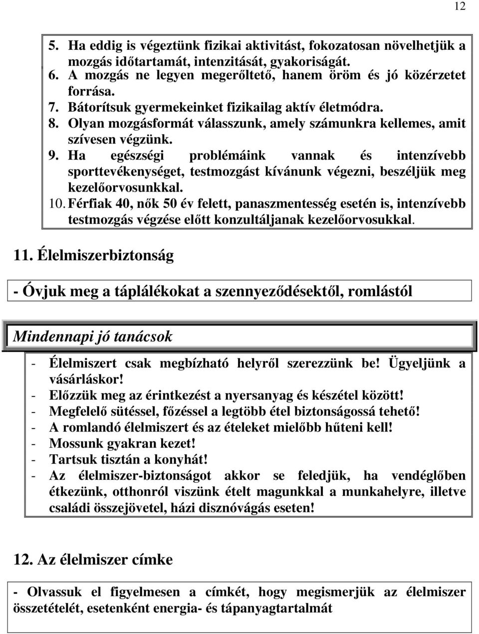 Ha egészségi problémáink vannak és intenzívebb sporttevékenységet, testmozgást kívánunk végezni, beszéljük meg kezelőorvosunkkal. 0.