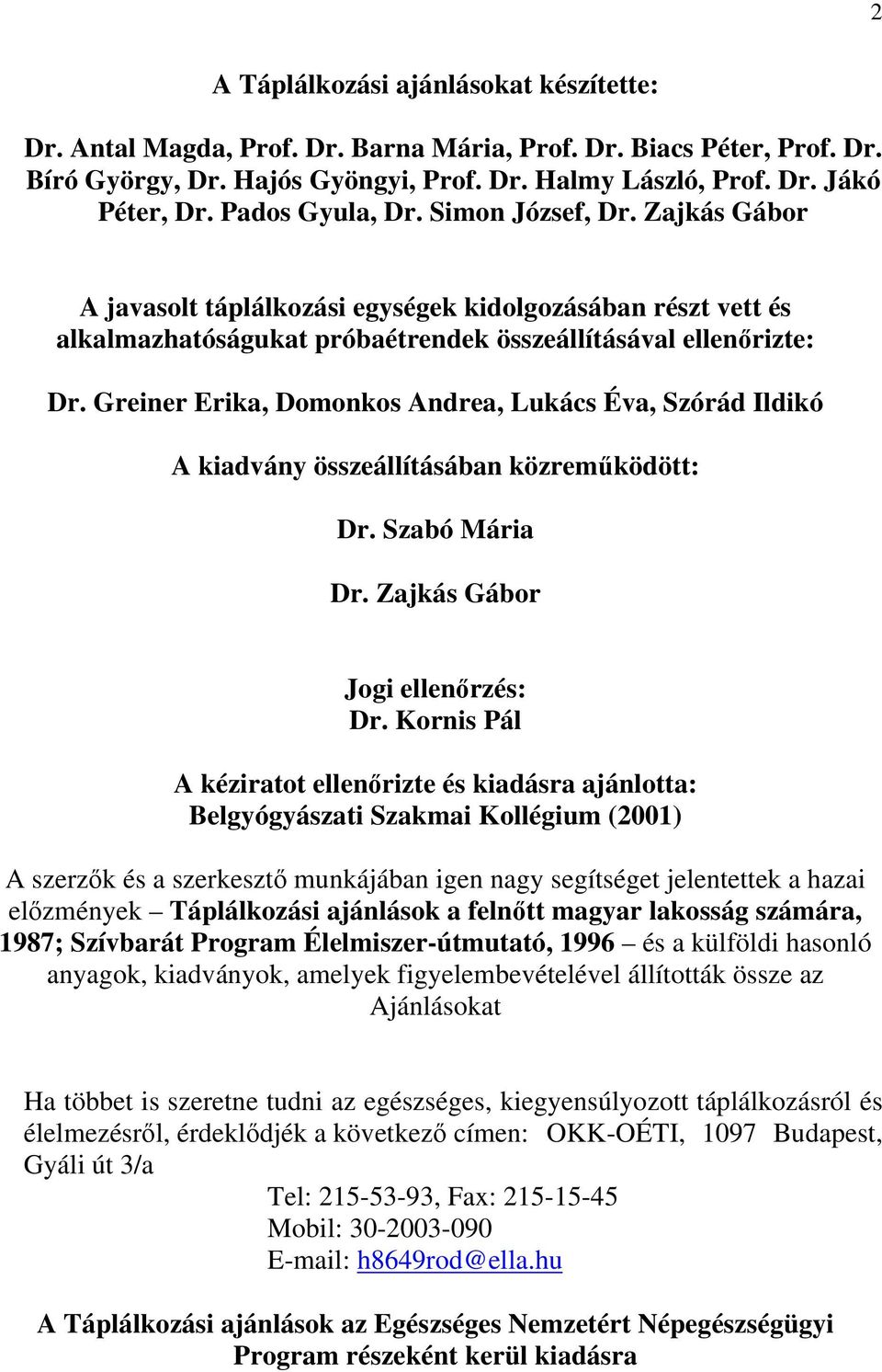 Greiner Erika, Domonkos Andrea, Lukács Éva, Szórád Ildikó A kiadvány összeállításában közreműködött: Dr. Szabó Mária Dr. Zajkás Gábor Jogi ellenőrzés: Dr.