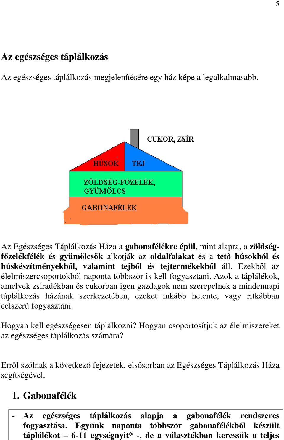 tejtermékekből áll. Ezekből az élelmiszercsoportokból naponta többször is kell fogyasztani.