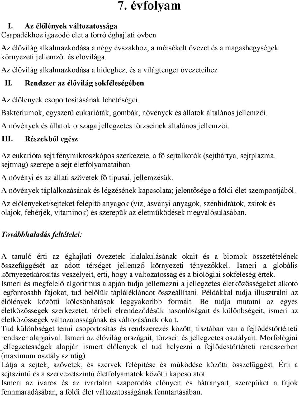 Az élővilág alkalmazkodása a hideghez, és a világtenger övezeteihez II. Rendszer az élővilág sokféleségében Az élőlények csoportosításának lehetőségei.