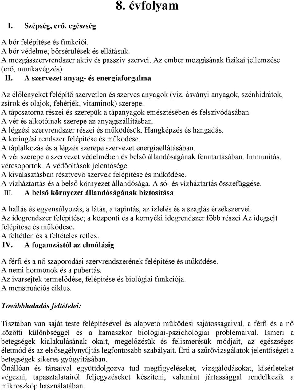 A szervezet anyag- és energiaforgalma Az élőlényeket felépítő szervetlen és szerves anyagok (víz, ásványi anyagok, szénhidrátok, zsírok és olajok, fehérjék, vitaminok) szerepe.