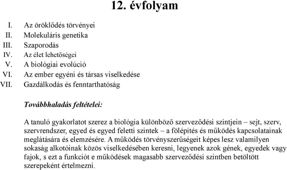 évfolyam A tanuló gyakorlatot szerez a biológia különböző szerveződési szintjein sejt, szerv, szervrendszer, egyed és egyed feletti szintek a fölépítés és