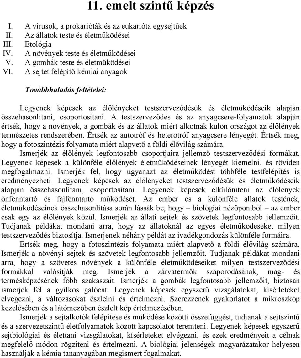 A testszerveződés és az anyagcsere-folyamatok alapján értsék, hogy a növények, a gombák és az állatok miért alkotnak külön országot az élőlények természetes rendszerében.