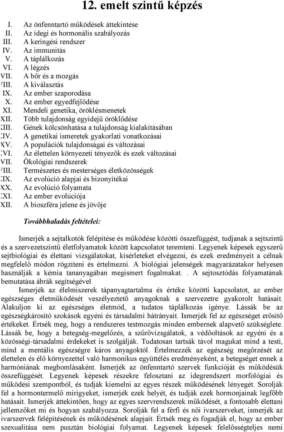 Gének kölcsönhatása a tulajdonság kialakításában XIV. A genetikai ismeretek gyakorlati vonatkozásai XV. A populációk tulajdonságai és változásai XVI.