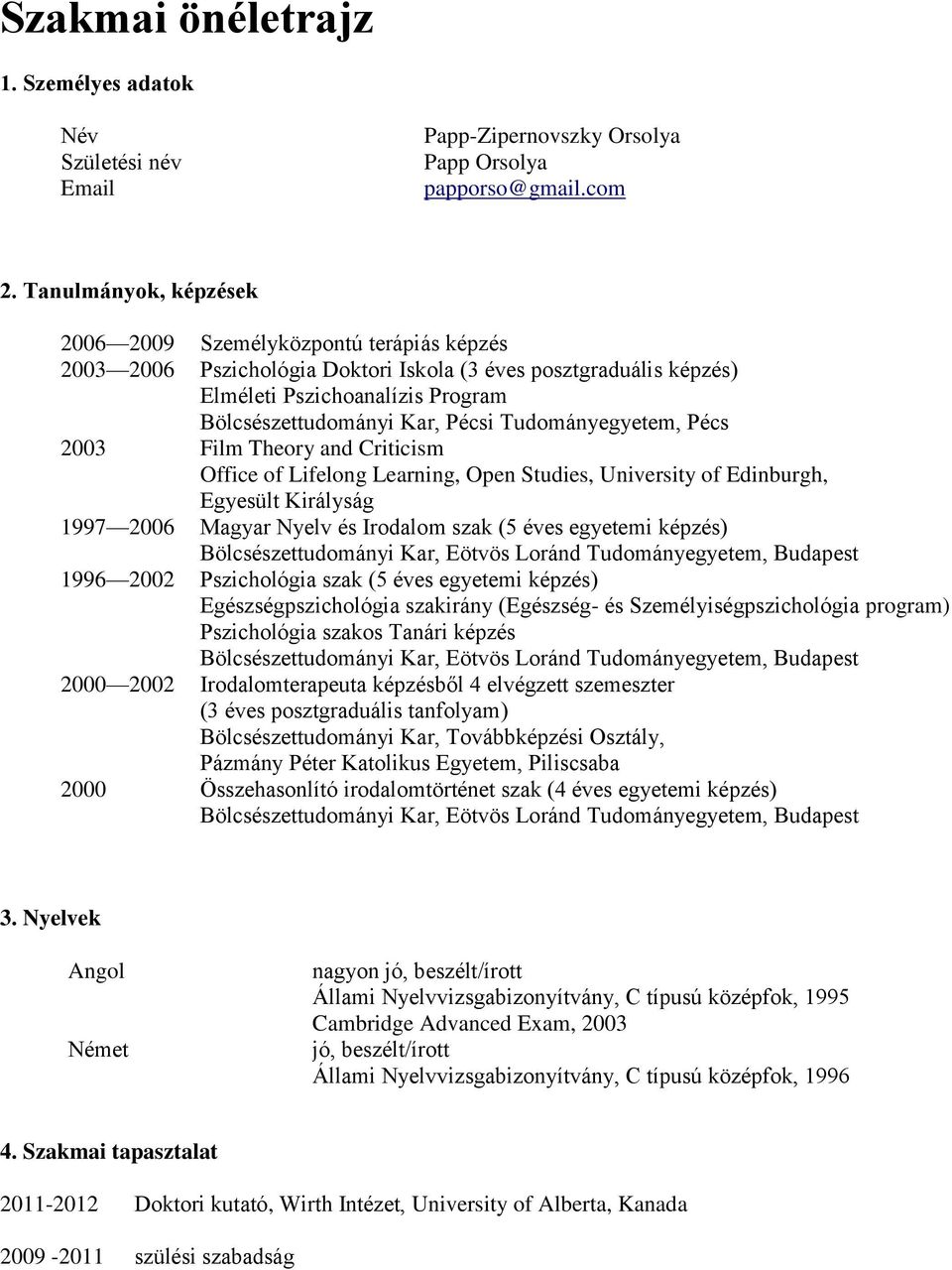 Tudományegyetem, Pécs 2003 Film Theory and Criticism Office of Lifelong Learning, Open Studies, University of Edinburgh, Egyesült Királyság 1997 2006 Magyar Nyelv és Irodalom szak (5 éves egyetemi