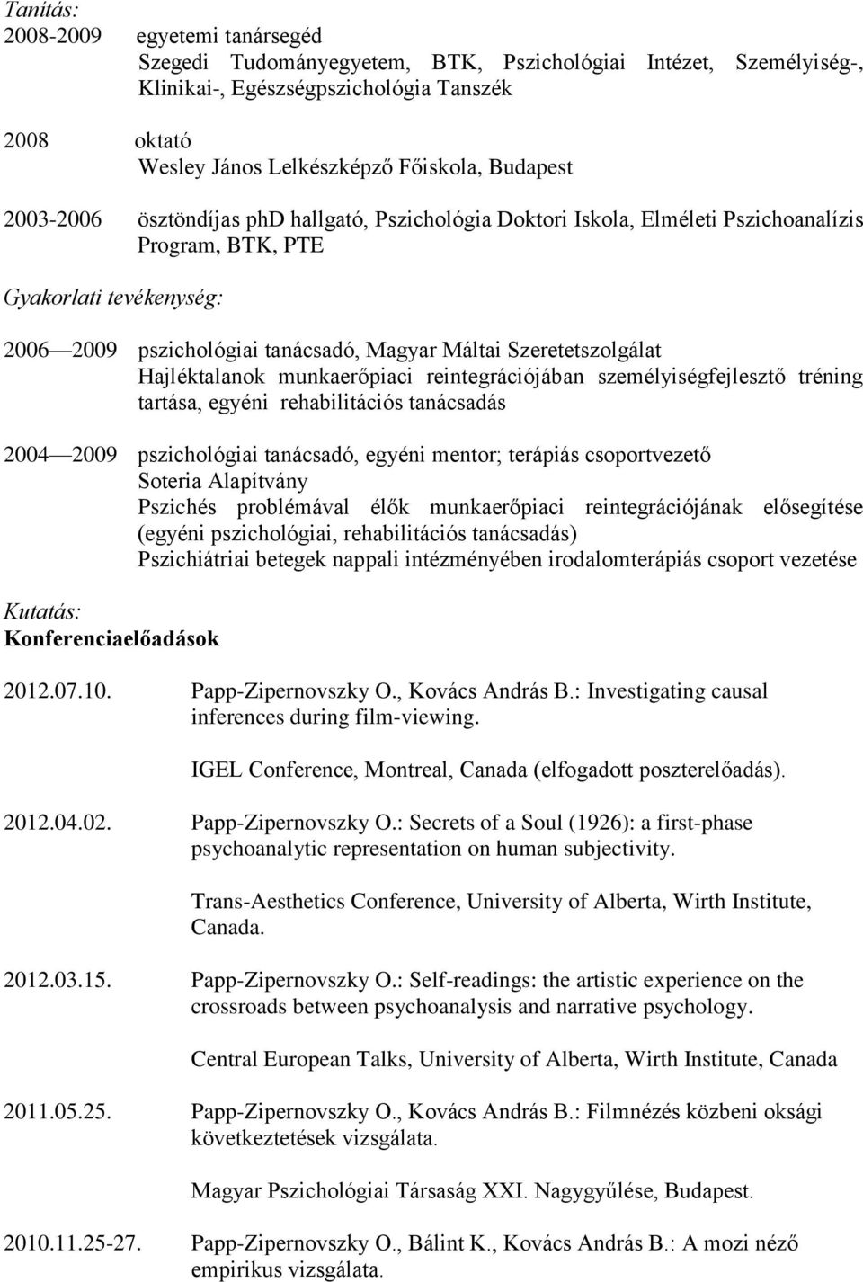 Szeretetszolgálat Hajléktalanok munkaerőpiaci reintegrációjában személyiségfejlesztő tréning tartása, egyéni rehabilitációs tanácsadás 2004 2009 pszichológiai tanácsadó, egyéni mentor; terápiás