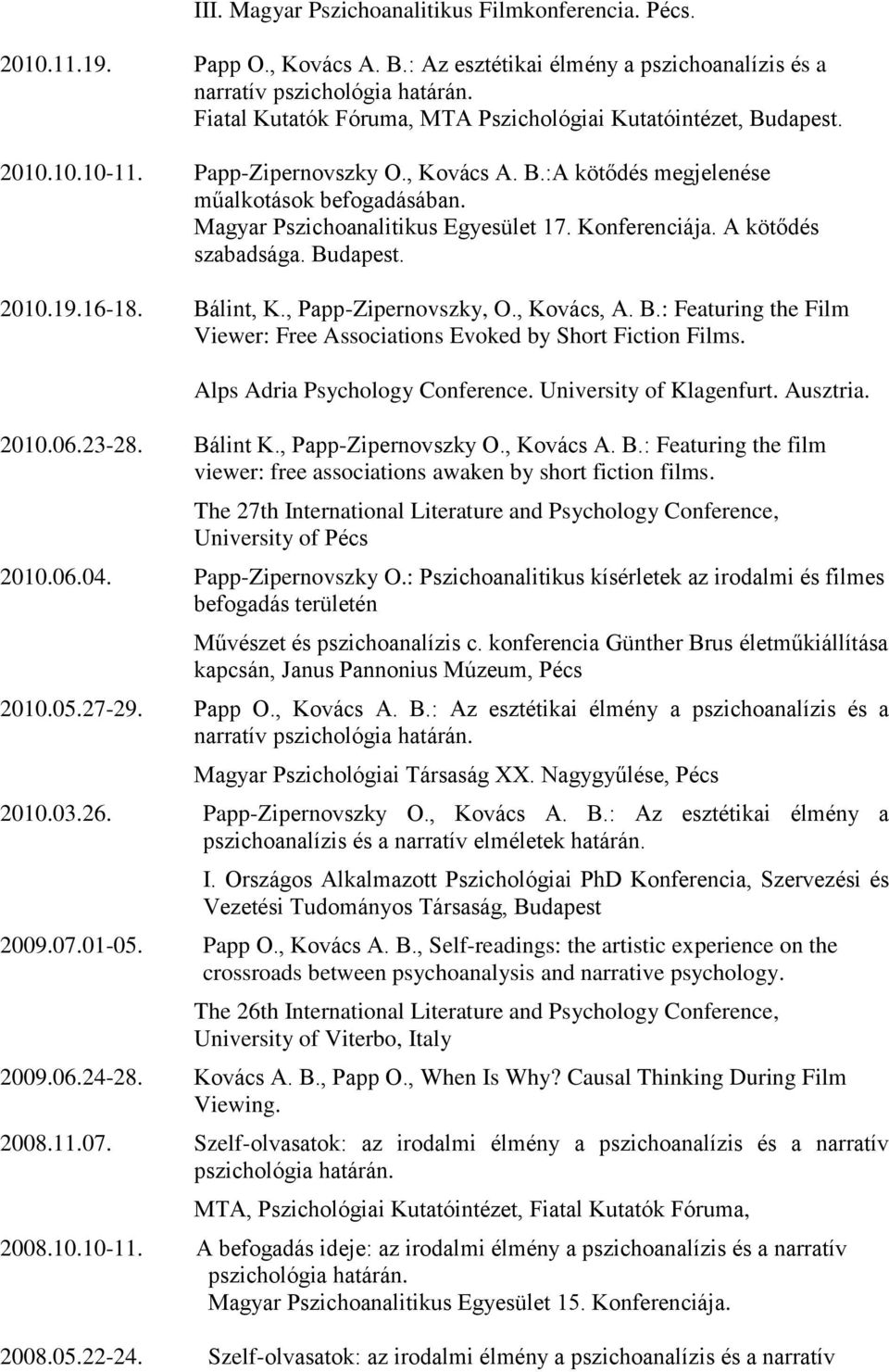 Magyar Pszichoanalitikus Egyesület 17. Konferenciája. A kötődés szabadsága. Budapest. 2010.19.16-18. Bálint, K., Papp-Zipernovszky, O., Kovács, A. B.: Featuring the Film Viewer: Free Associations Evoked by Short Fiction Films.