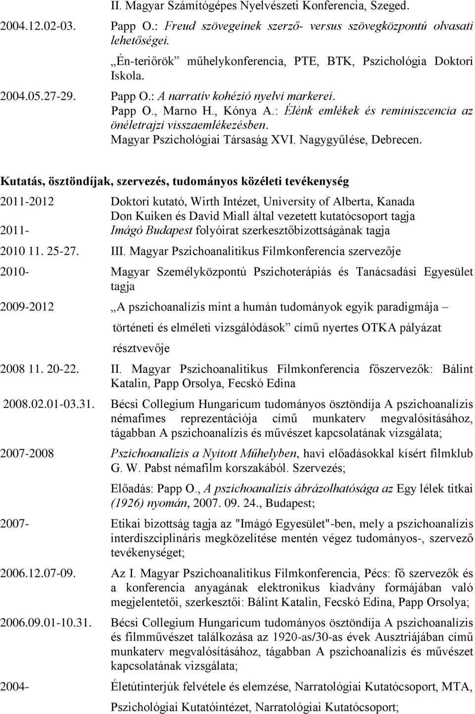 : Élénk emlékek és reminiszcencia az önéletrajzi visszaemlékezésben. Magyar Pszichológiai Társaság XVI. Nagygyűlése, Debrecen.