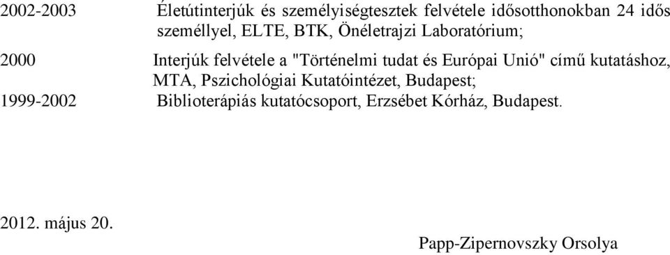 tudat és Európai Unió" című kutatáshoz, MTA, Pszichológiai Kutatóintézet, Budapest;