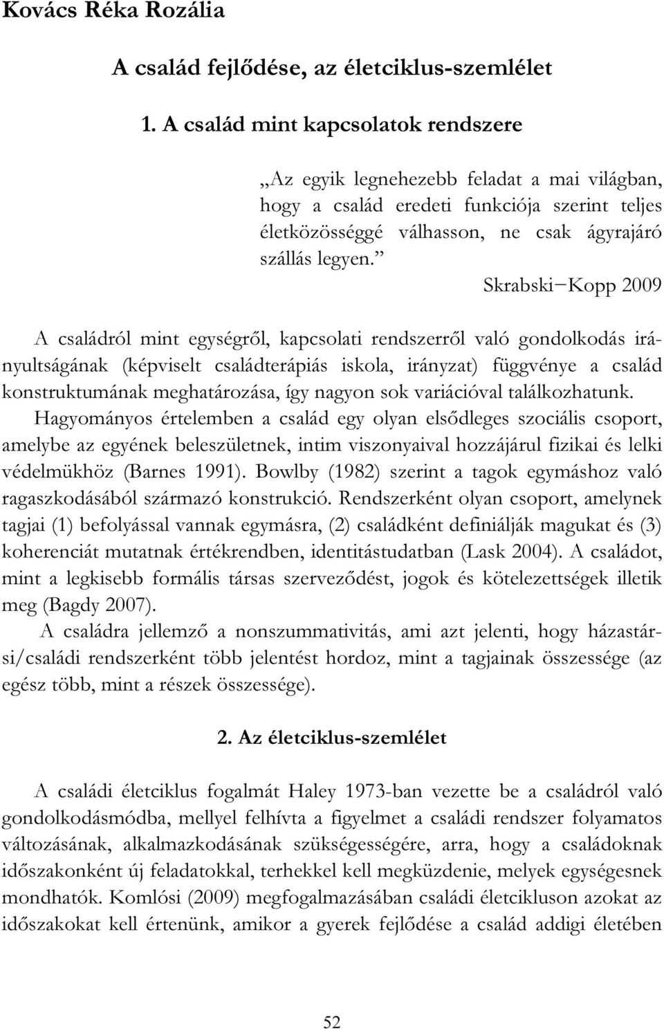 Skrabski Kopp 2009 A családról mint egységről, kapcsolati rendszerről való gondolkodás irányultságának (képviselt családterápiás iskola, irányzat) függvénye a család konstruktumának meghatározása,
