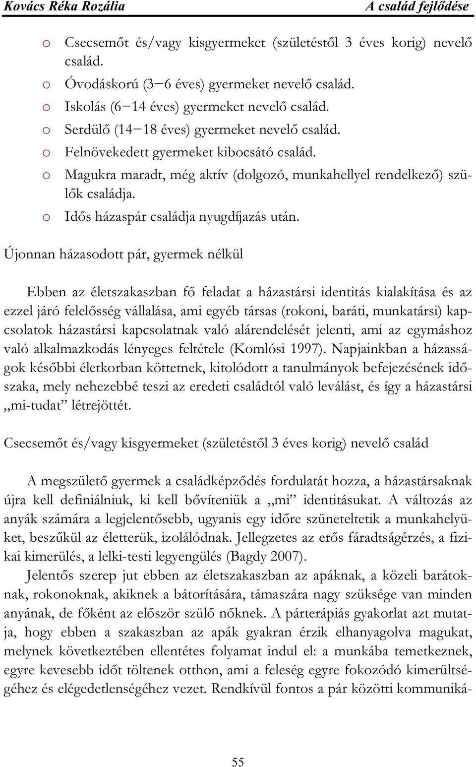 o Magukra maradt, még aktív (dolgozó, munkahellyel rendelkező) szülők családja. o Idős házaspár családja nyugdíjazás után.