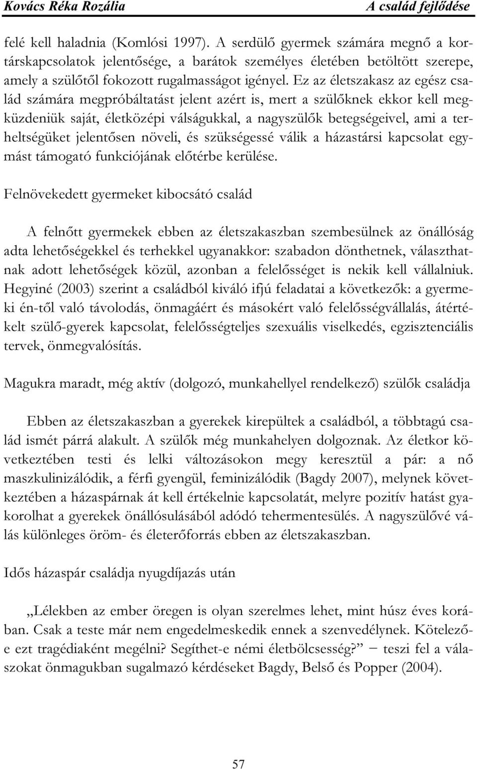 Ez az életszakasz az egész család számára megpróbáltatást jelent azért is, mert a szülőknek ekkor kell megküzdeniük saját, életközépi válságukkal, a nagyszülők betegségeivel, ami a terheltségüket