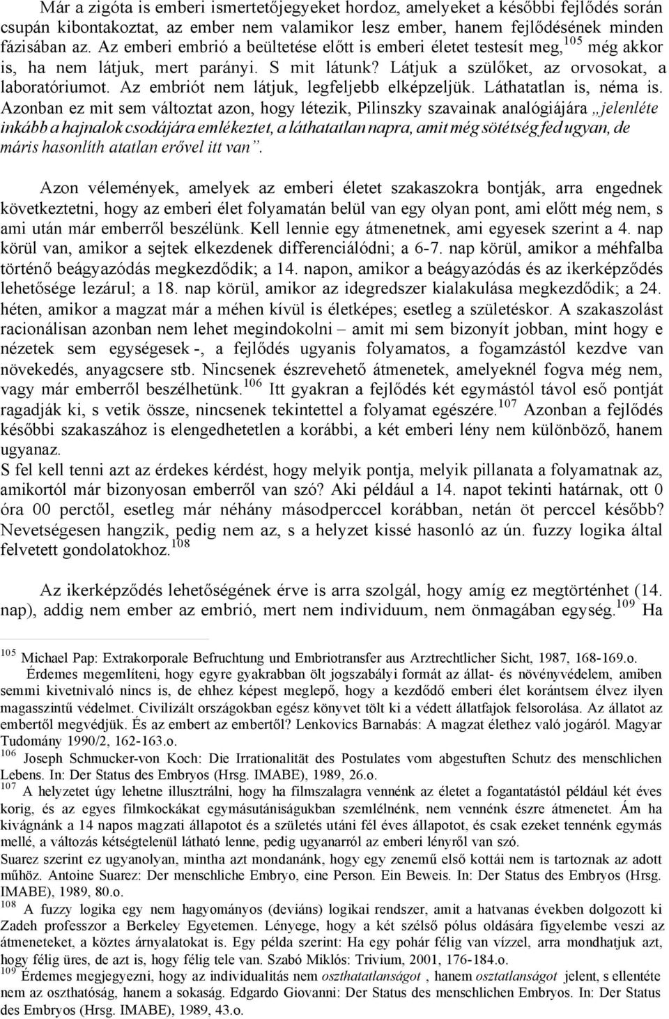 Az embriót nem látjuk, legfeljebb elképzeljük. Láthatatlan is, néma is.