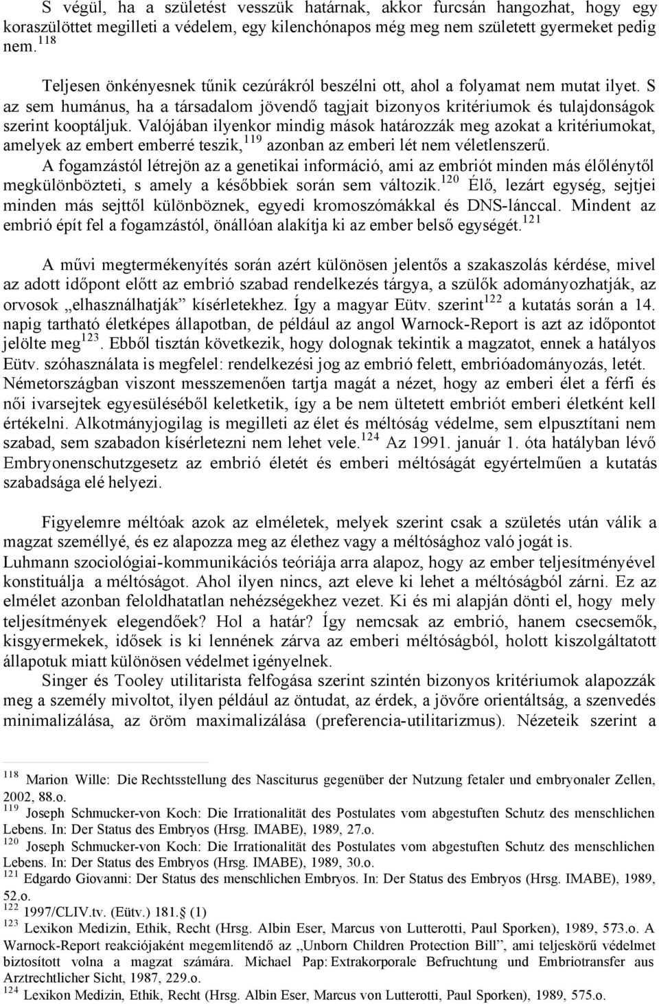 Valójában ilyenkor mindig mások határozzák meg azokat a kritériumokat, amelyek az embert emberré teszik, 119 azonban az emberi lét nem véletlenszerű.