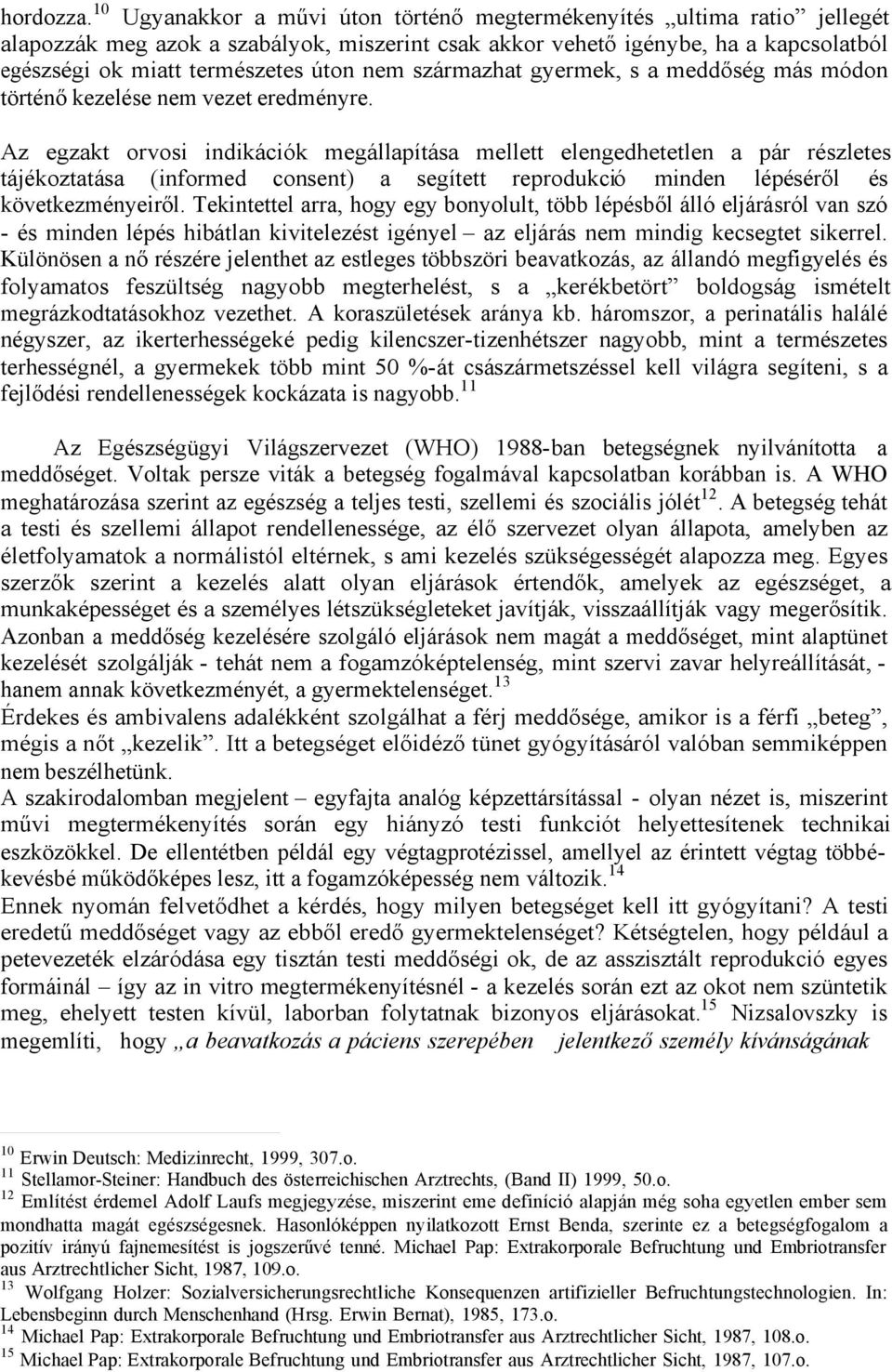 származhat gyermek, s a meddőség más módon történő kezelése nem vezet eredményre.