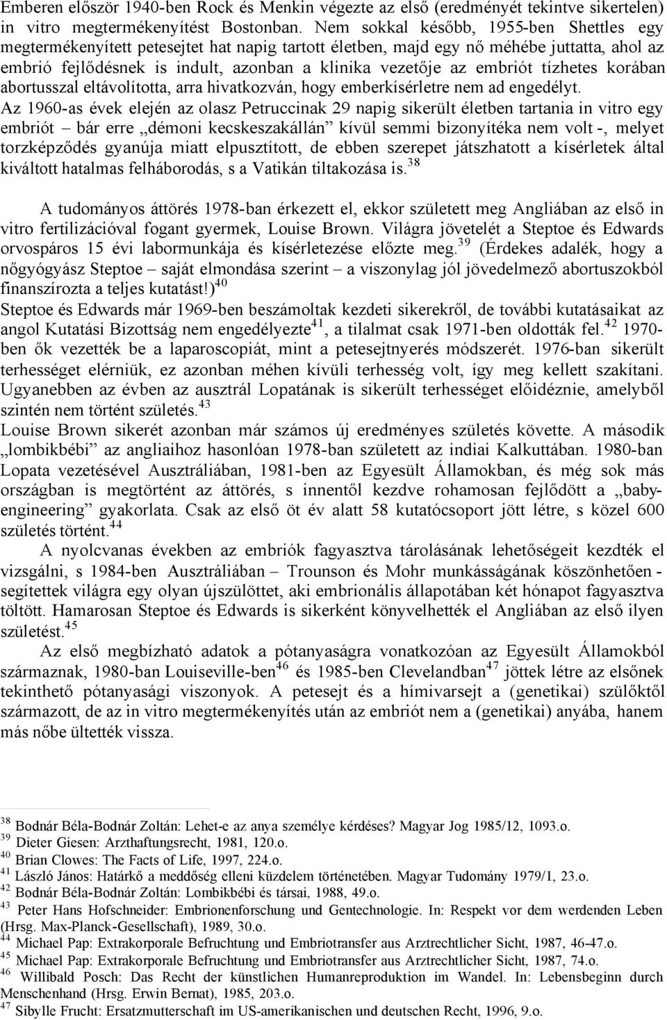 embriót tízhetes korában abortusszal eltávolította, arra hivatkozván, hogy emberkísérletre nem ad engedélyt.