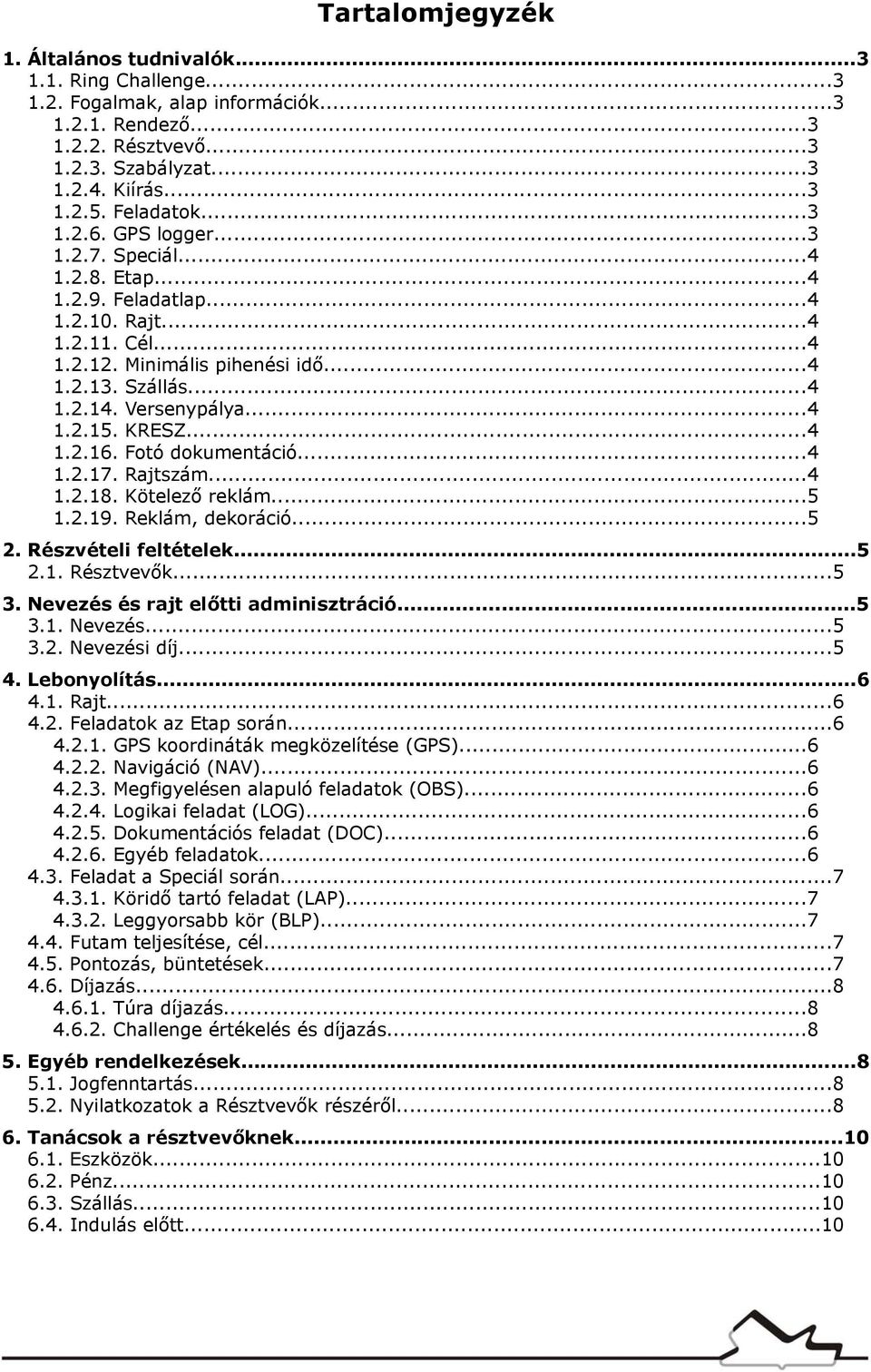 Versenypálya...4 1.2.15. KRESZ...4 1.2.16. Fotó dokumentáció...4 1.2.17. Rajtszám...4 1.2.18. Kötelező reklám...5 1.2.19. Reklám, dekoráció...5 2. Részvételi feltételek...5 2.1. Résztvevők...5 3.