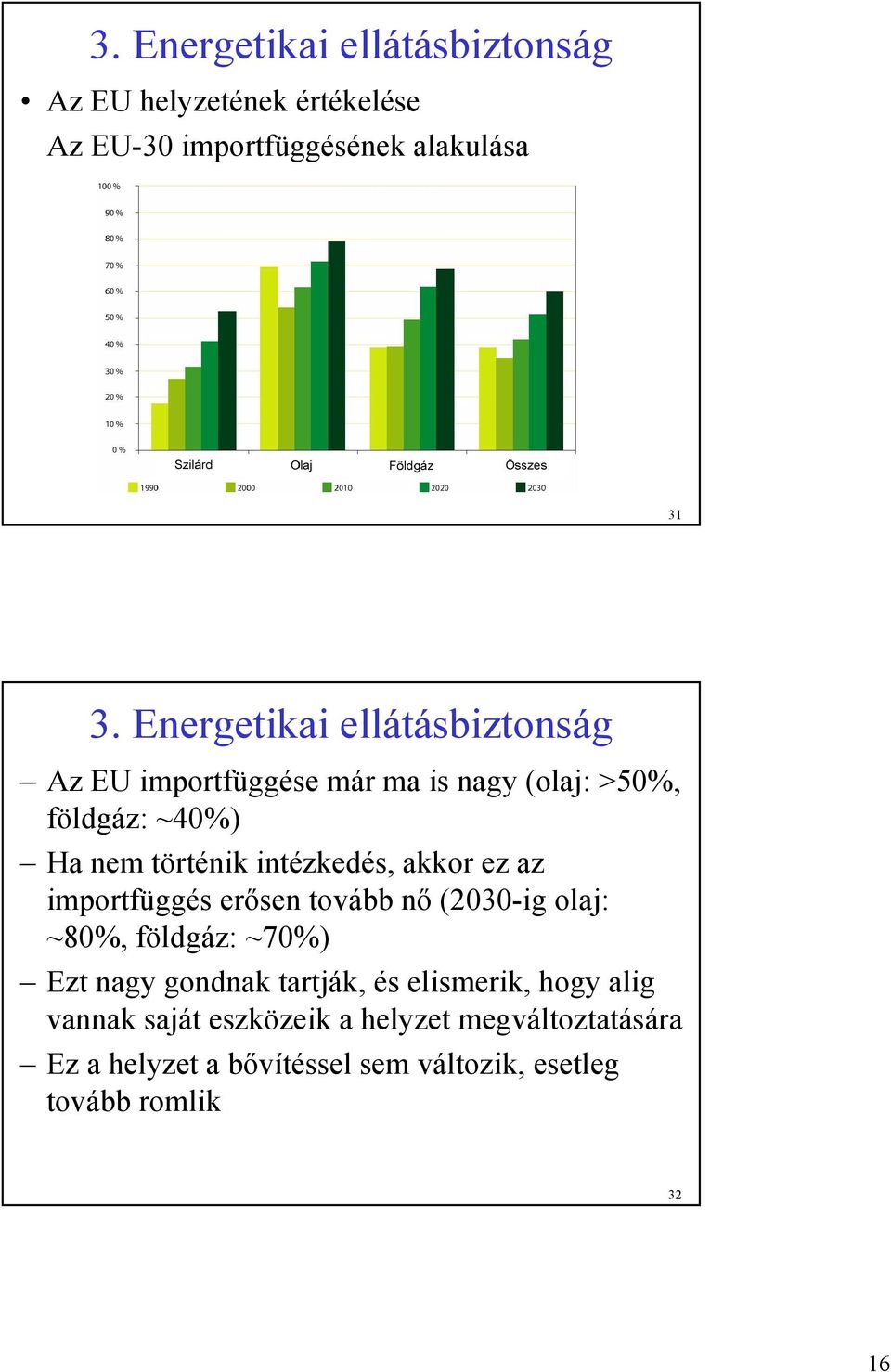 intézkedés, akkor ez az importfüggés erősen tovább nő (2030-ig olaj: ~80%, földgáz: ~70%) Ezt nagy gondnak tartják,