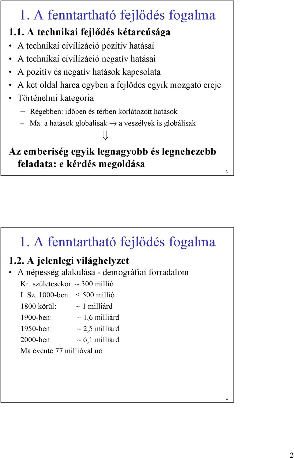 globálisak Az emberiség egyik legnagyobb és legnehezebb feladata: e kérdés megoldása 3 1. A fenntartható fejlődés fogalma 1.2.